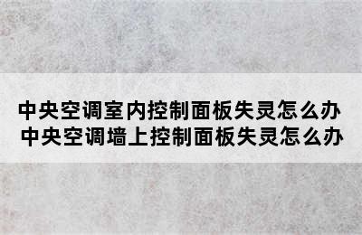 中央空调室内控制面板失灵怎么办 中央空调墙上控制面板失灵怎么办